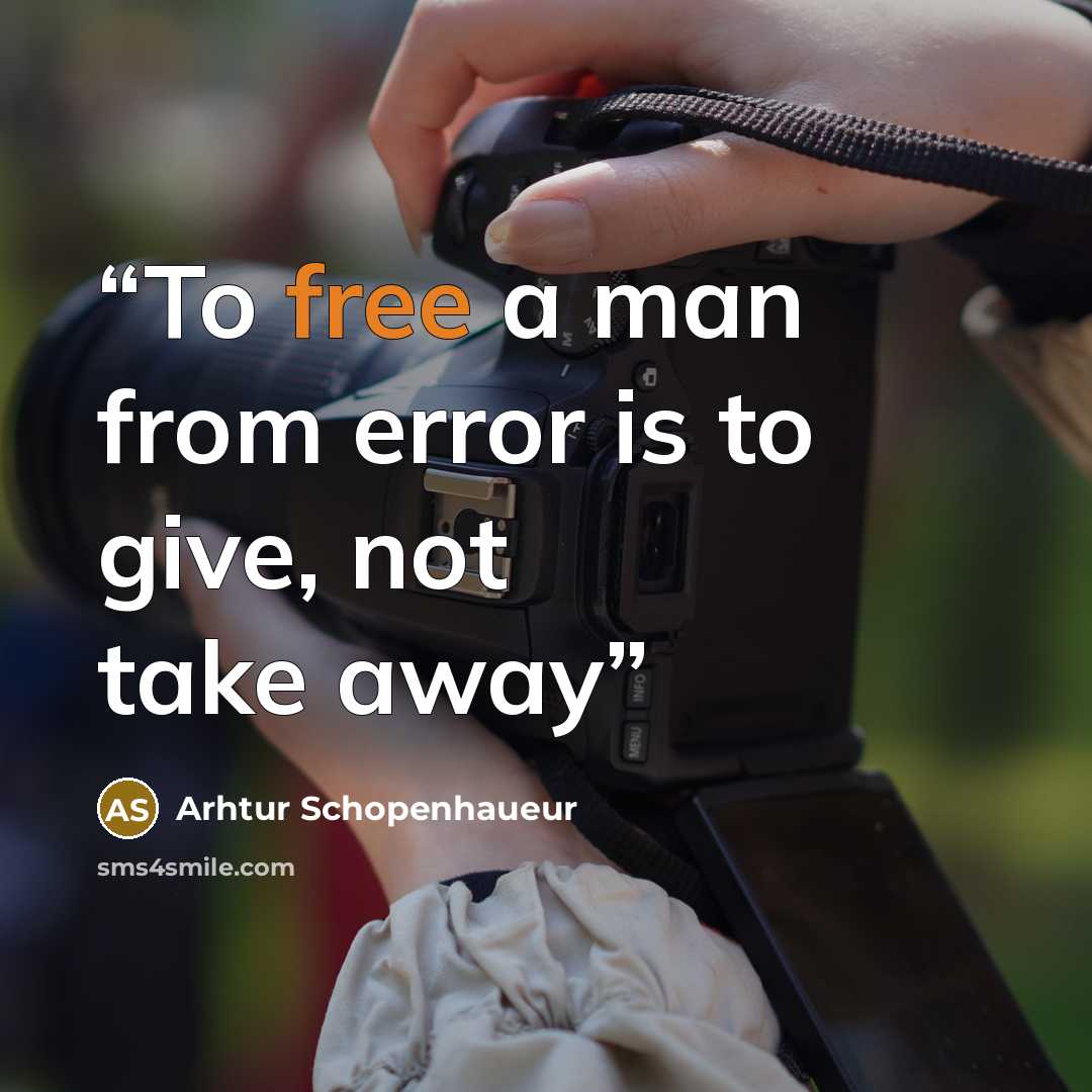 “To free a man from error is to give, not take away” quote by Arhtur Schopenhaueur