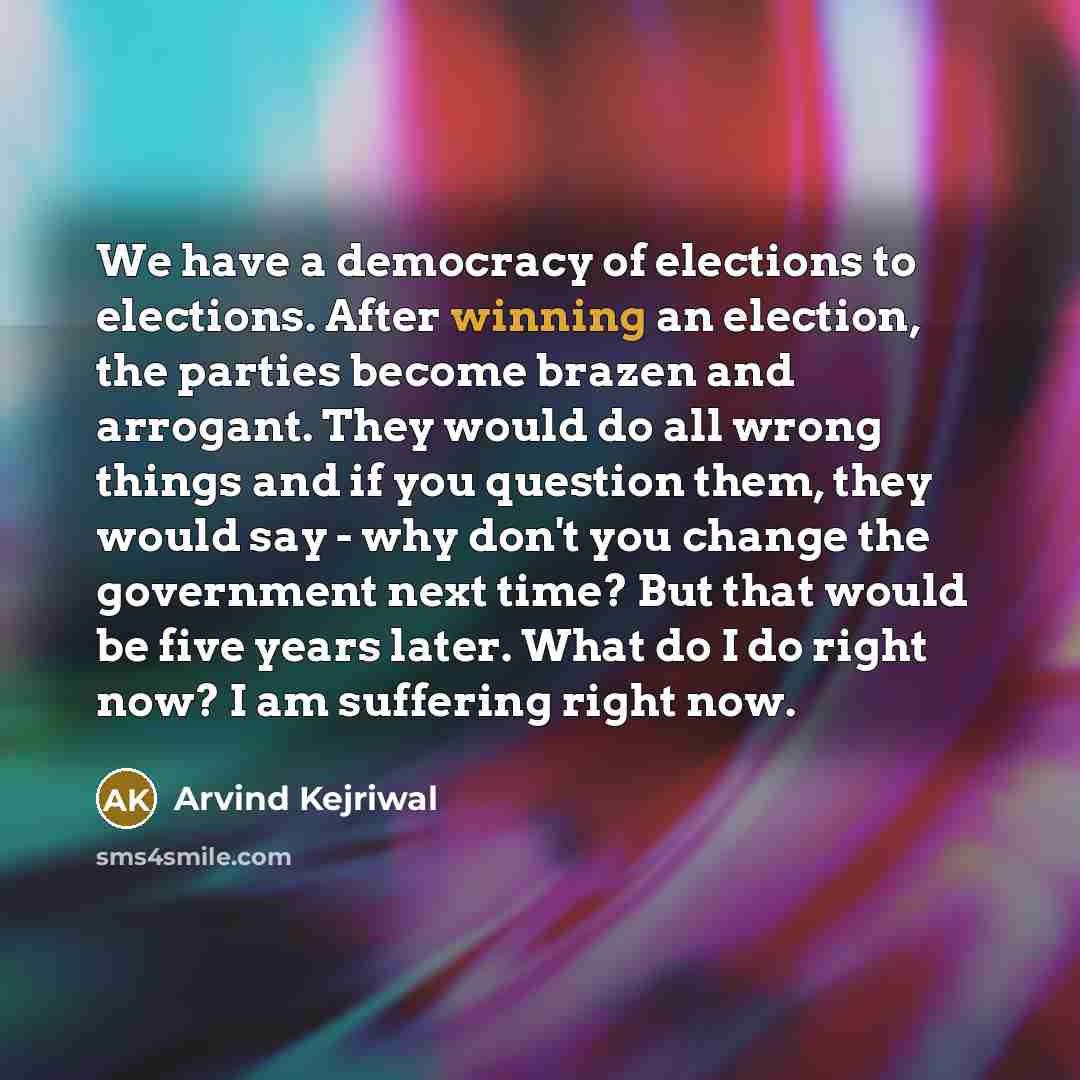 “We have a democracy of elections to elections. After winning…” quote by Arvind Kejriwal