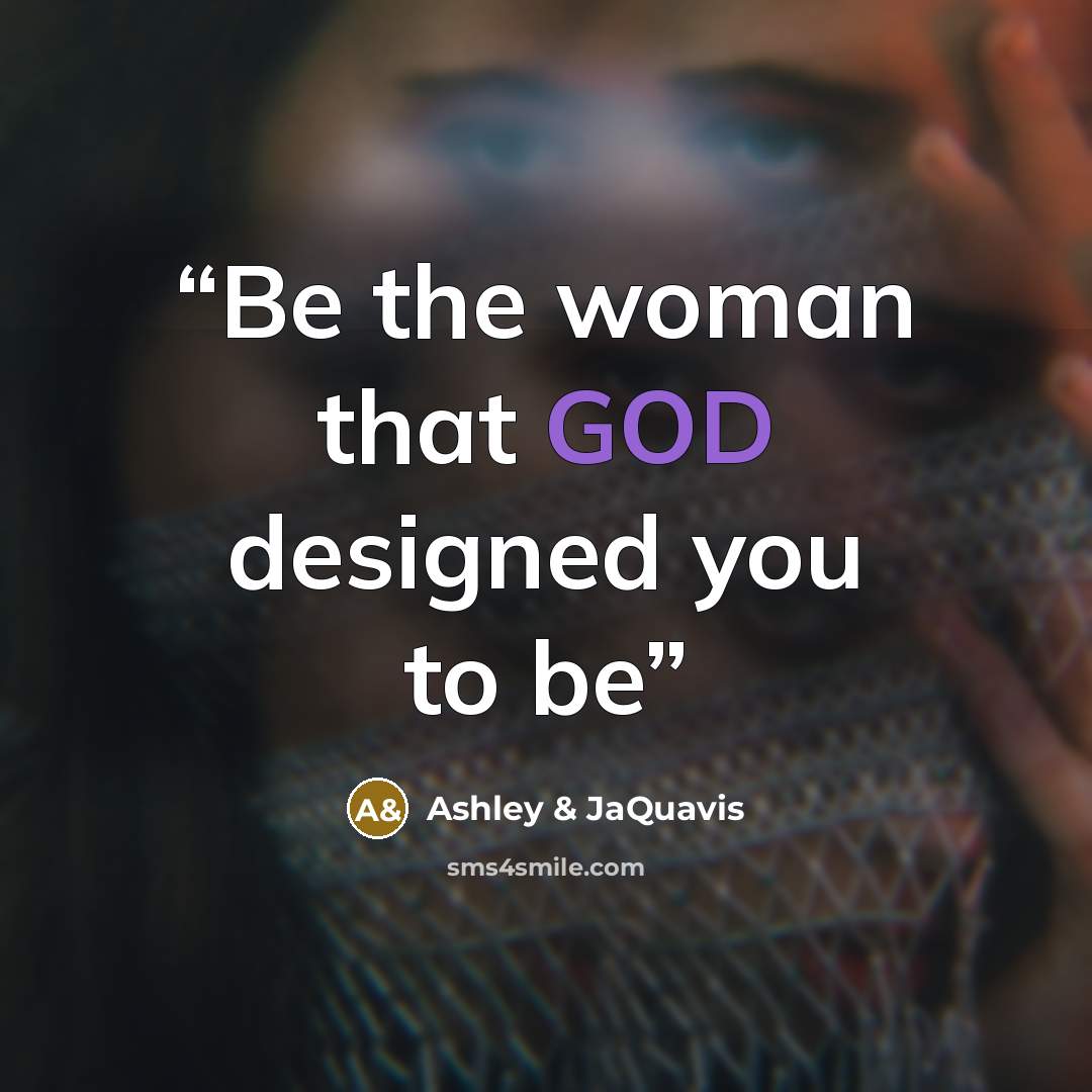 “Be the woman that GOD designed you to be” quote by Ashley & JaQuavis