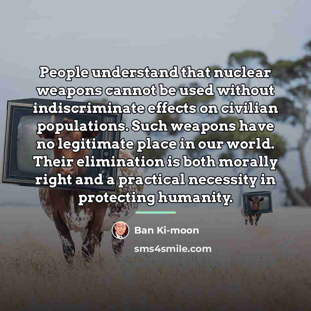 “People understand that nuclear weapons cannot be used without indiscriminate…” quote by Ban Ki-moon