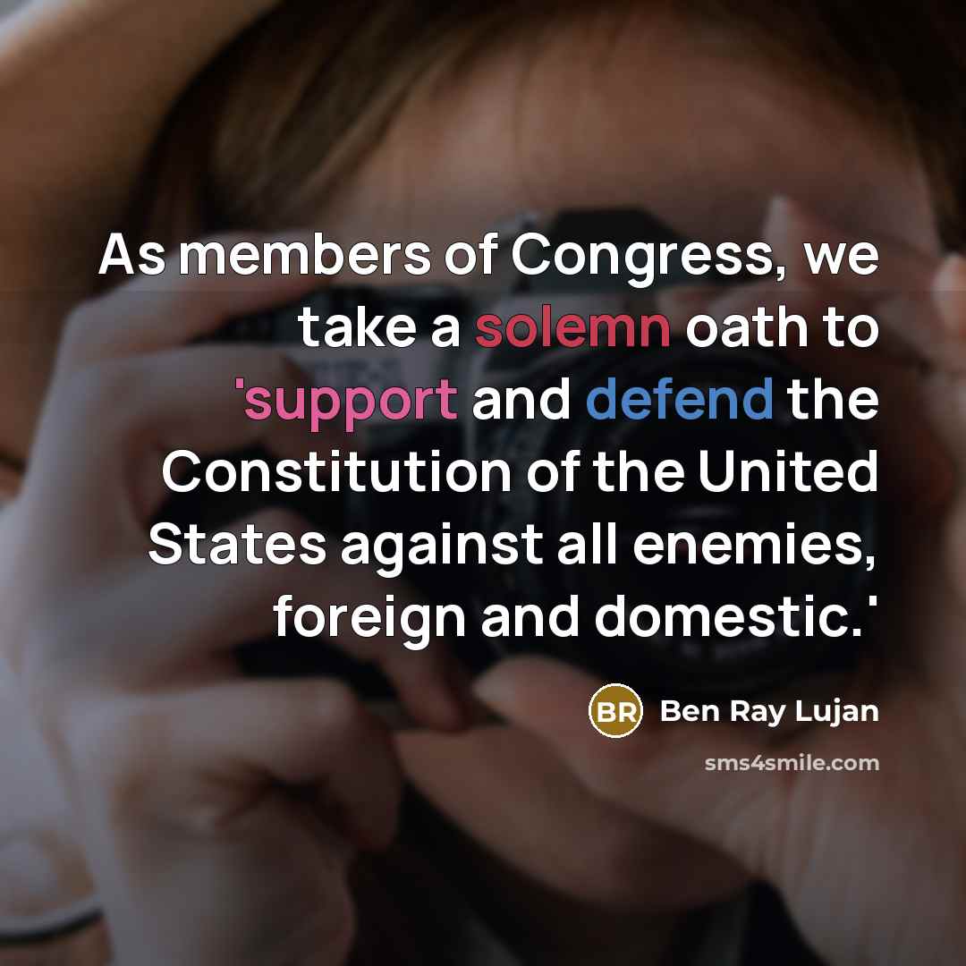 “As members of Congress, we take a solemn oath to…” quote by Ben Ray Lujan
