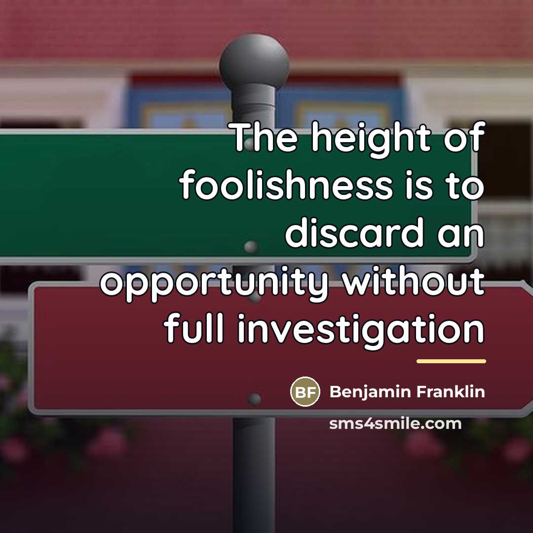 “The height of foolishness is to discard an opportunity without…” quote by Benjamin Franklin