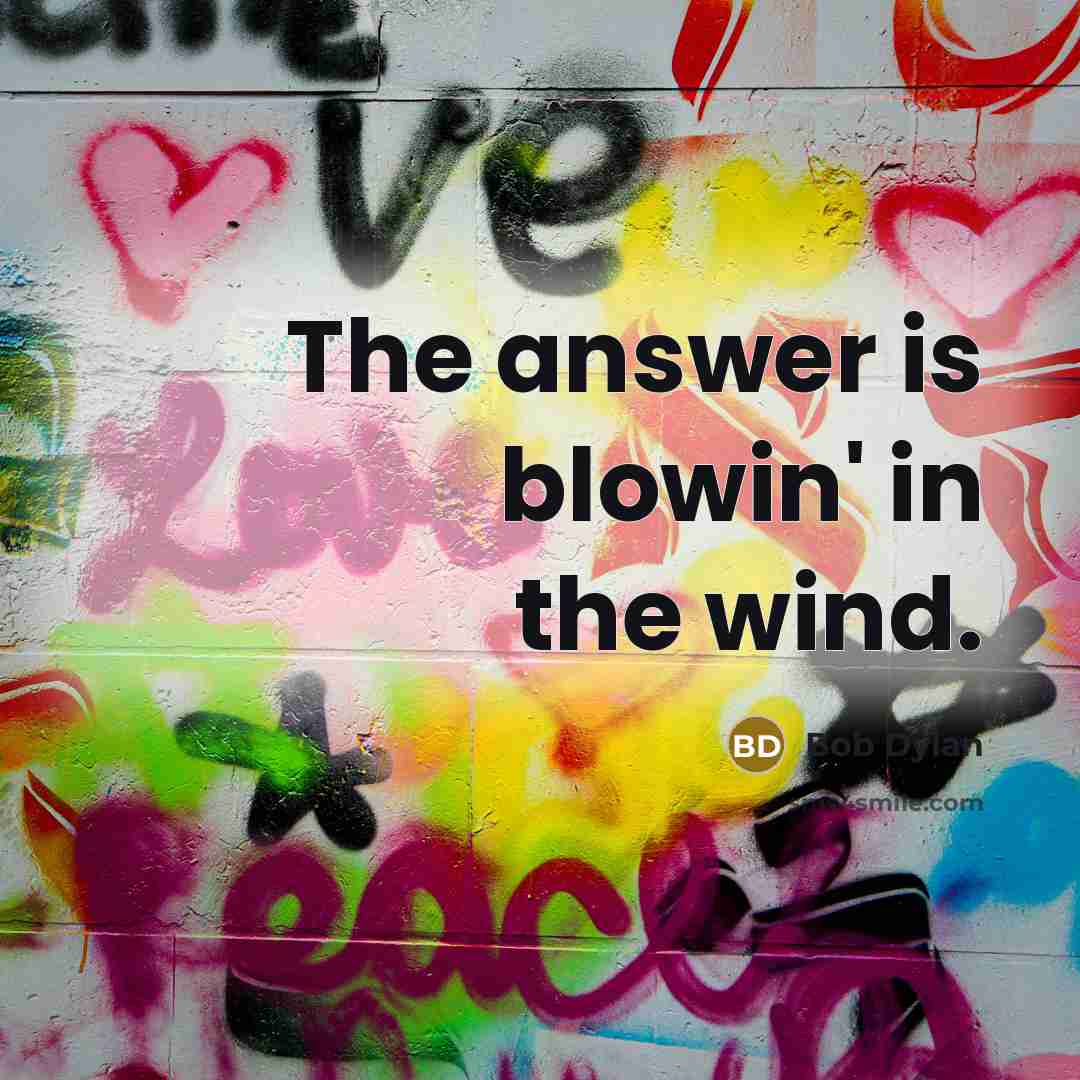 “The answer is blowin' in the wind.…” quote by Bob Dylan