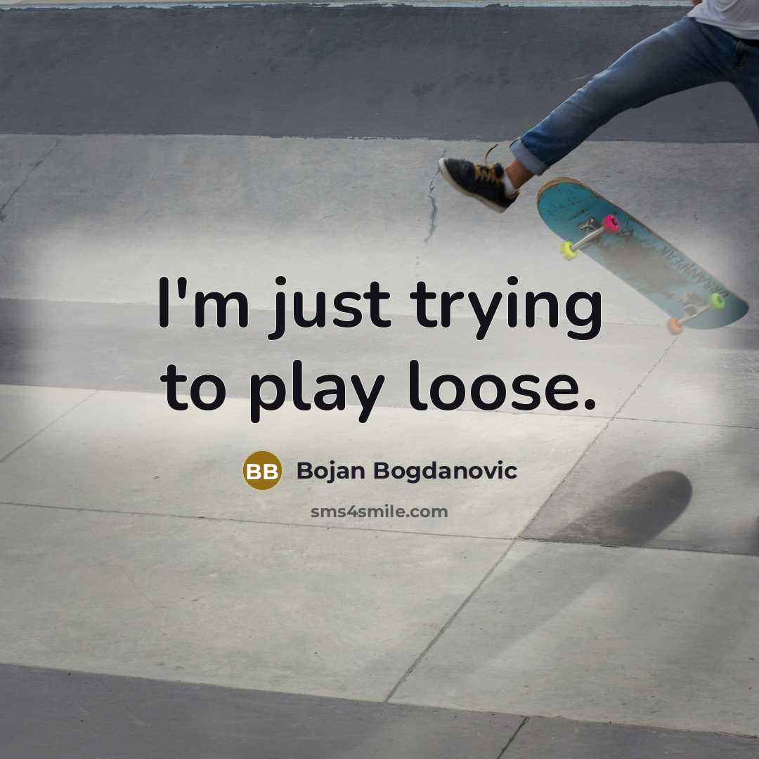 “I'm just trying to play loose.…” quote by Bojan Bogdanovic