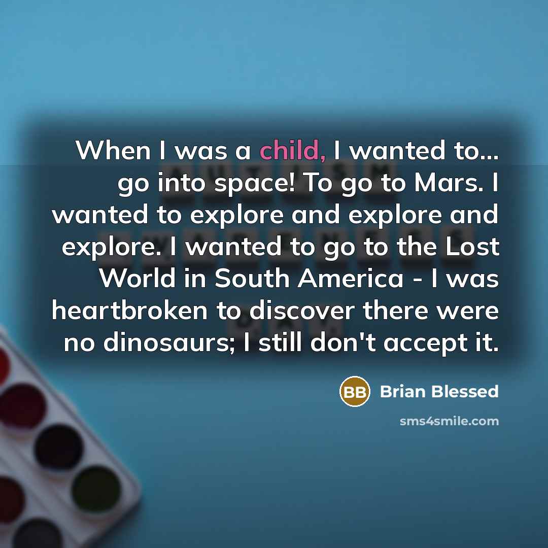“When I was a child, I wanted to... go into…” quote by Brian Blessed