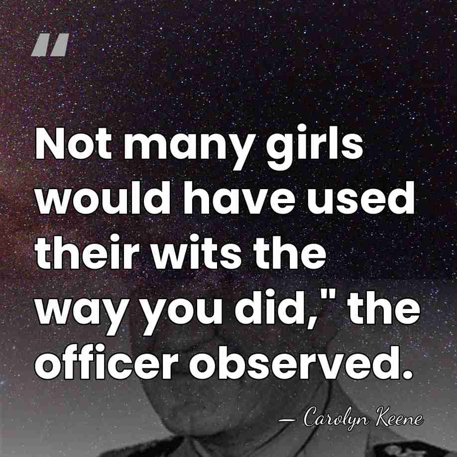 Not many girls would have used their wits the way you did,"&hellip; - Carolyn Keene