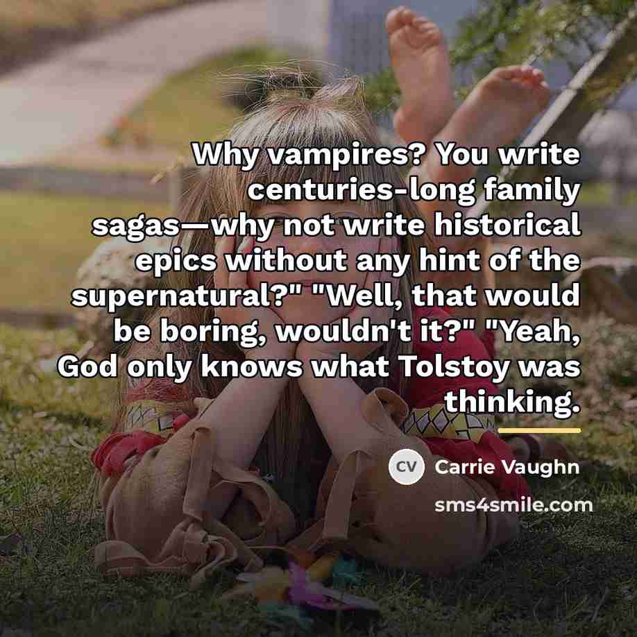“Why vampires? You write centuries-long family sagas—why not write historical…” quote by Carrie Vaughn