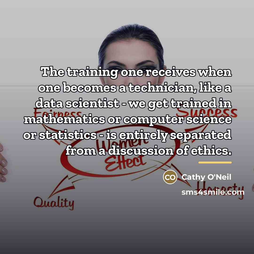 “The training one receives when one becomes a technician, like…” quote by Cathy O'Neil