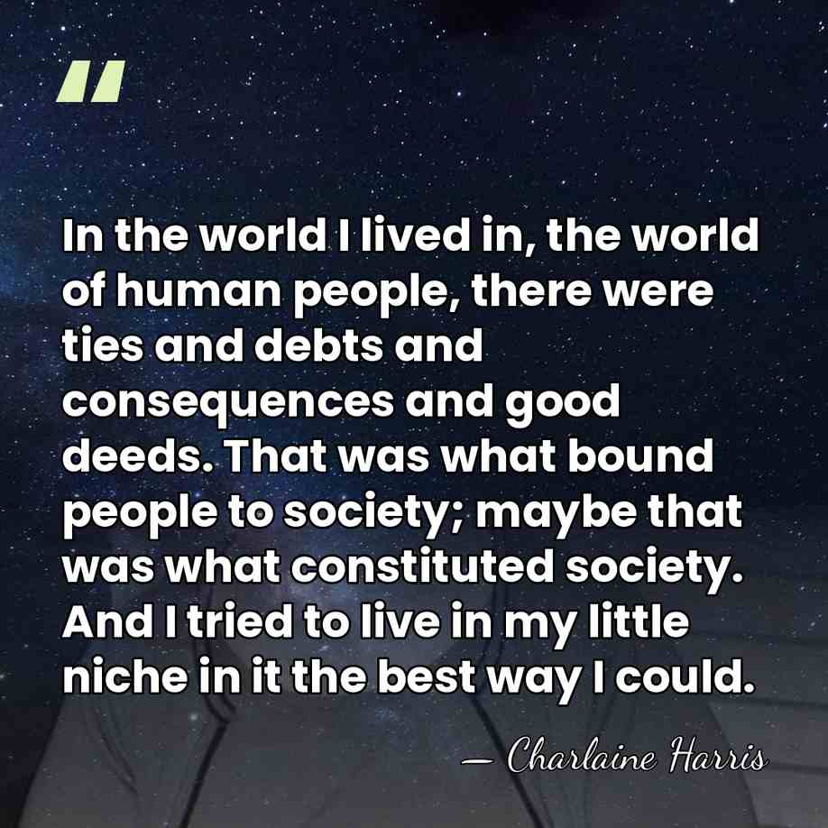 In the world I lived in, the world of human people, there&hellip; - Charlaine Harris