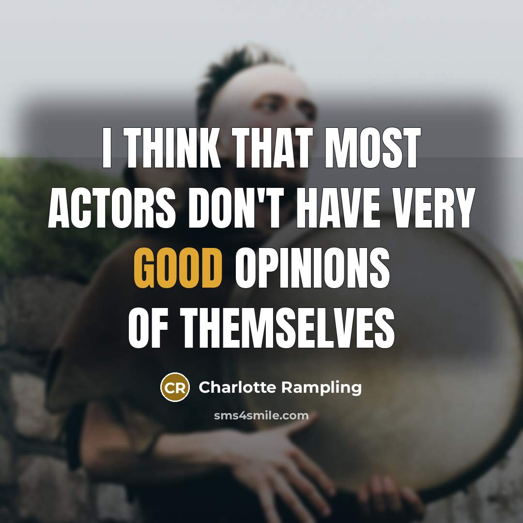 “I think that most actors don't have very good opinions…” quote by Charlotte Rampling