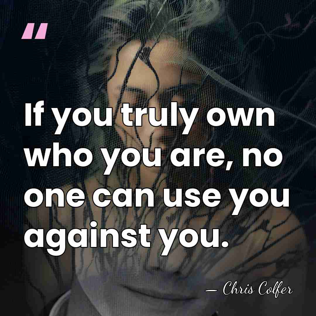If you truly own who you are, no one can use you&hellip; - Chris Colfer