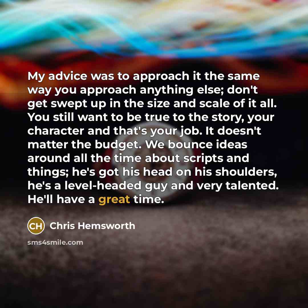 “My advice was to approach it the same way you…” quote by Chris Hemsworth
