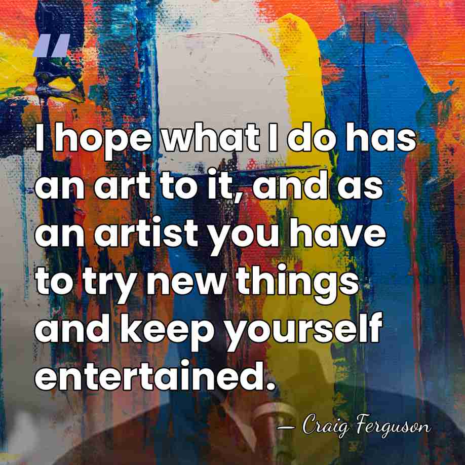 I hope what I do has an art to it, and as&hellip; - Craig Ferguson