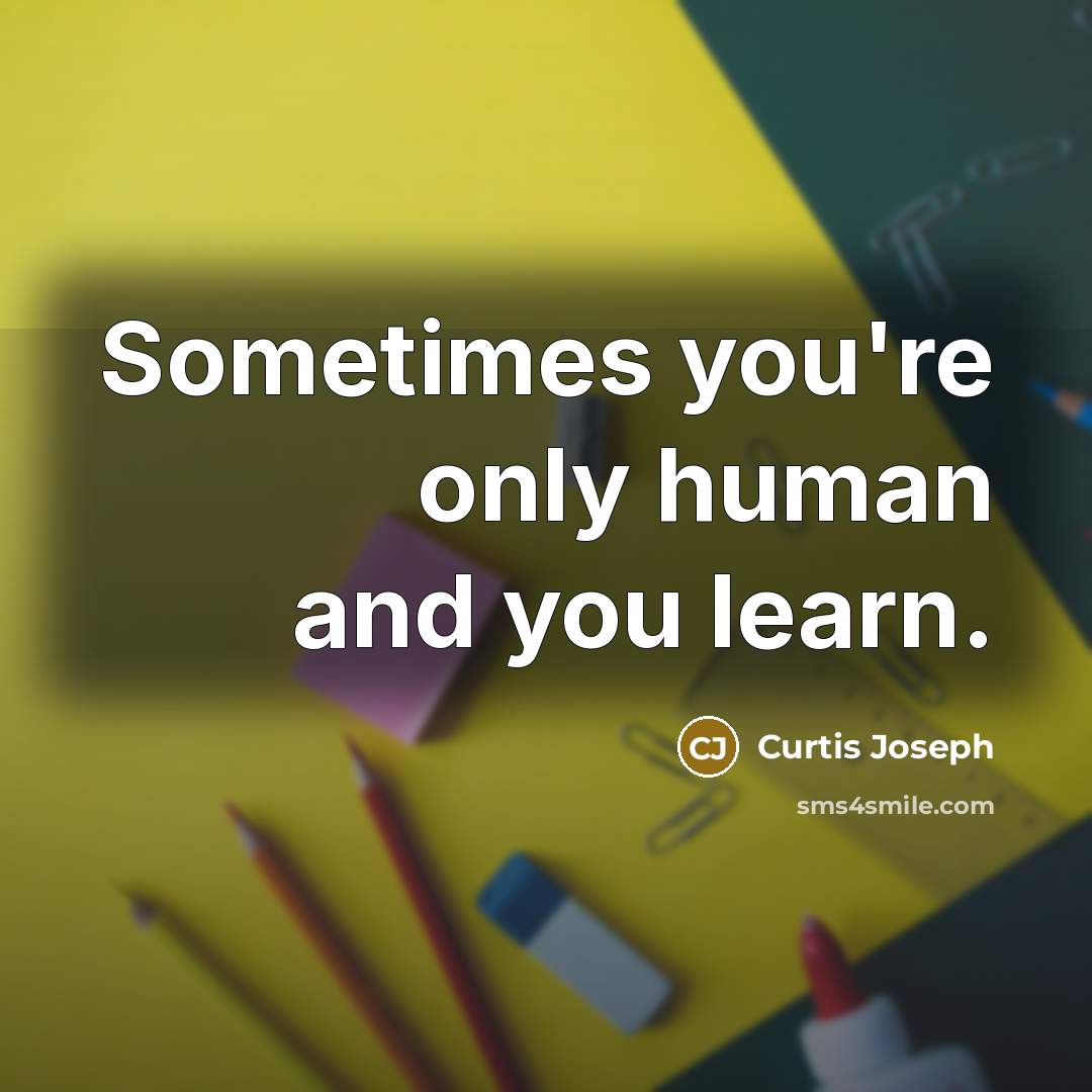 “Sometimes you're only human and you learn.…” quote by Curtis Joseph