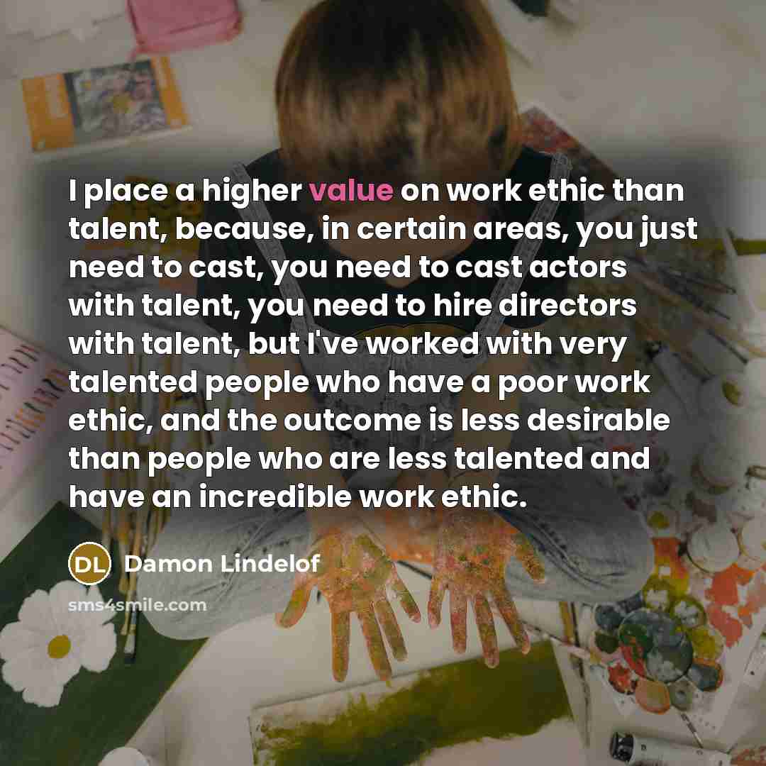 “I place a higher value on work ethic than talent,…” quote by Damon Lindelof