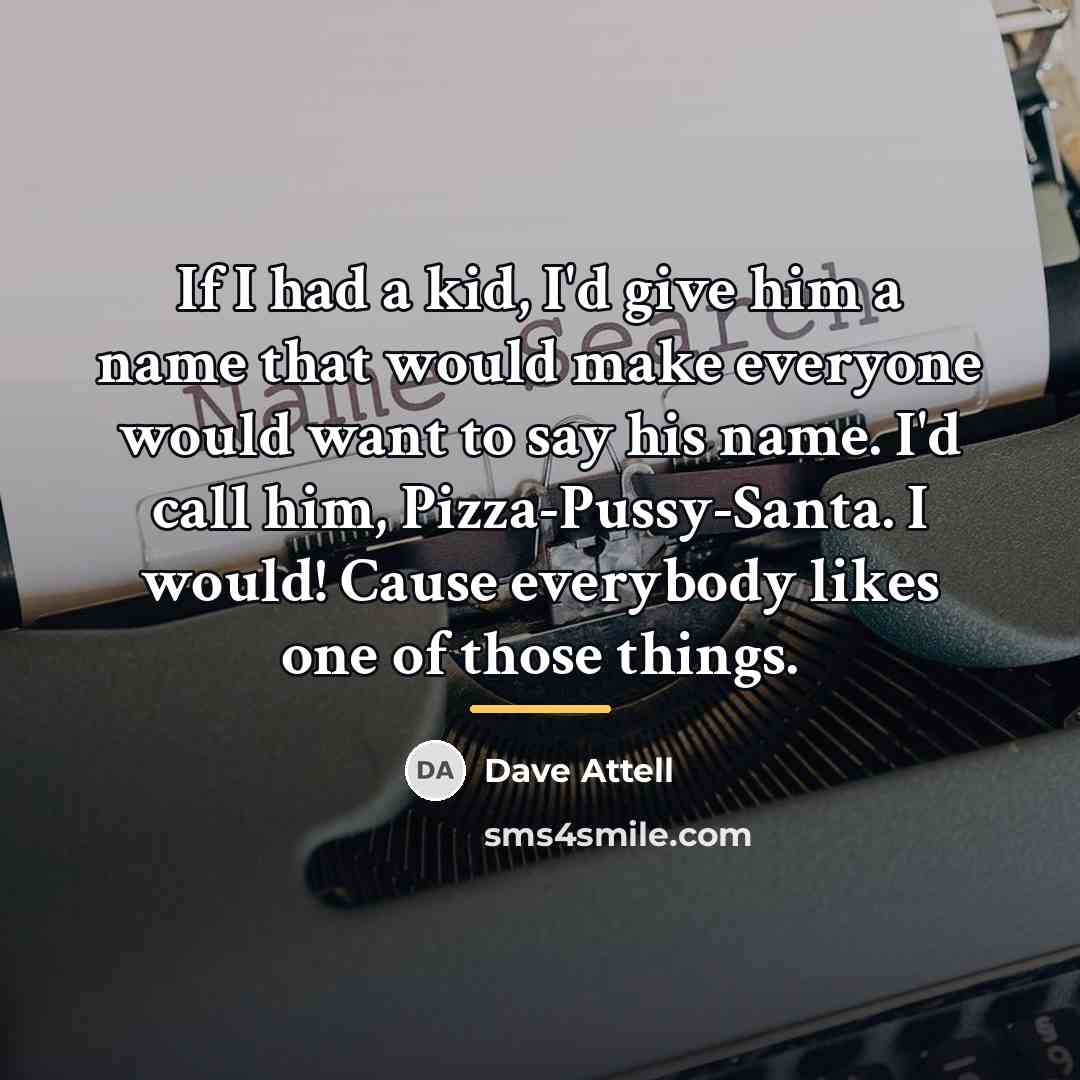 “If I had a kid, I'd give him a name…” quote by Dave Attell