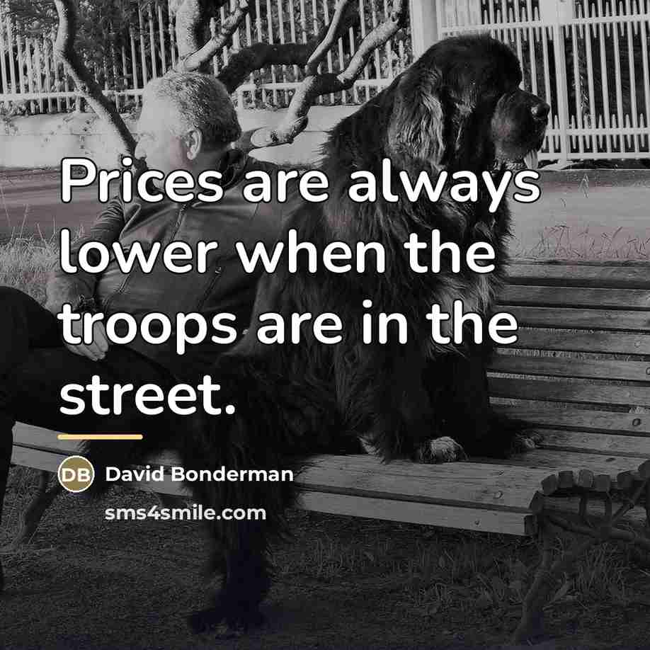 “Prices are always lower when the troops are in the…” quote by David Bonderman