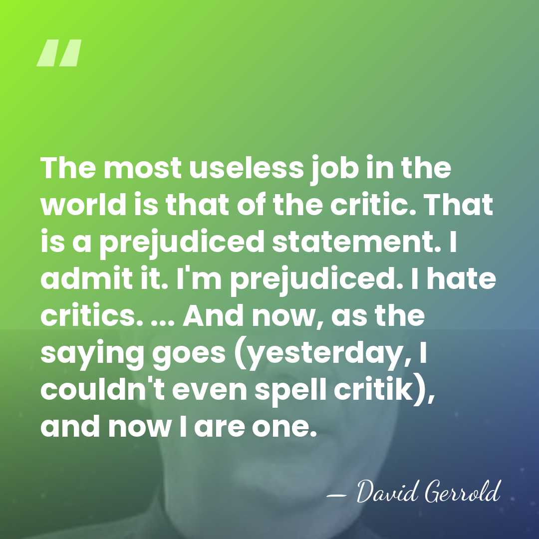 The most useless job in the world is that of the critic.&hellip; - David Gerrold