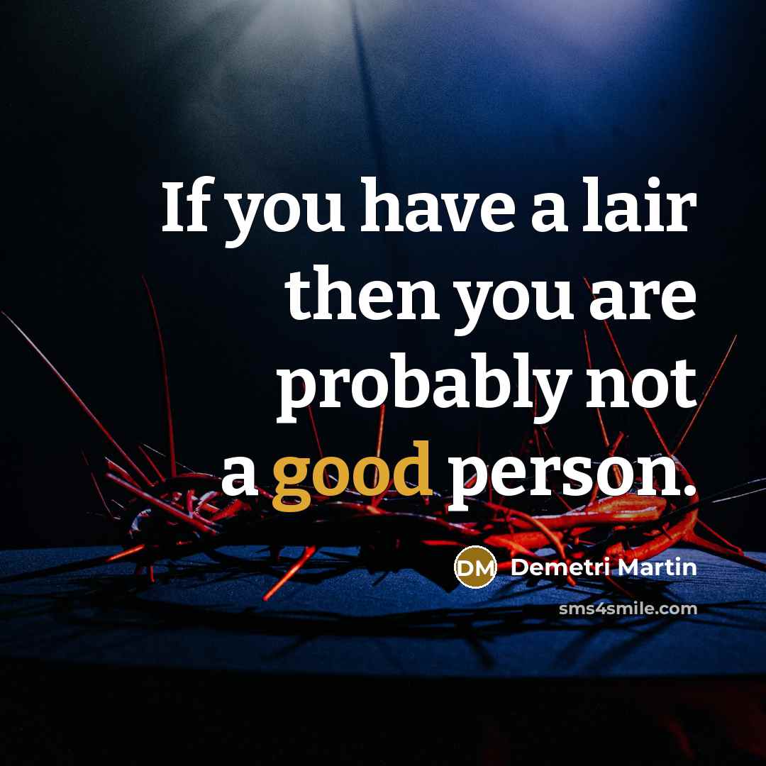 “If you have a lair then you are probably not…” quote by Demetri Martin