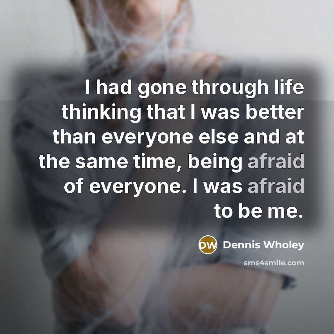 “I had gone through life thinking that I was better…” quote by Dennis Wholey