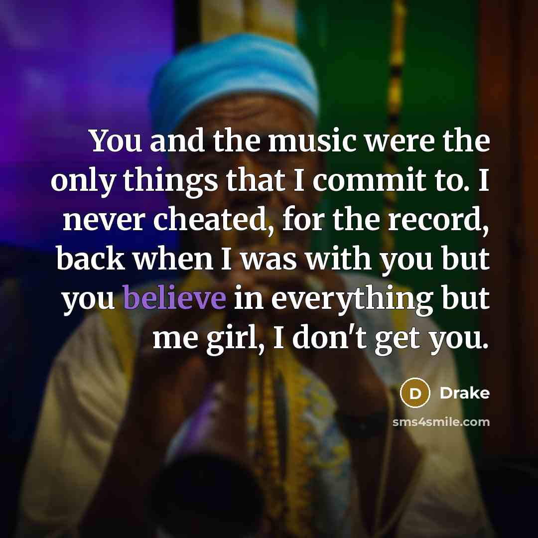 “You and the music were the only things that I…” quote by Drake