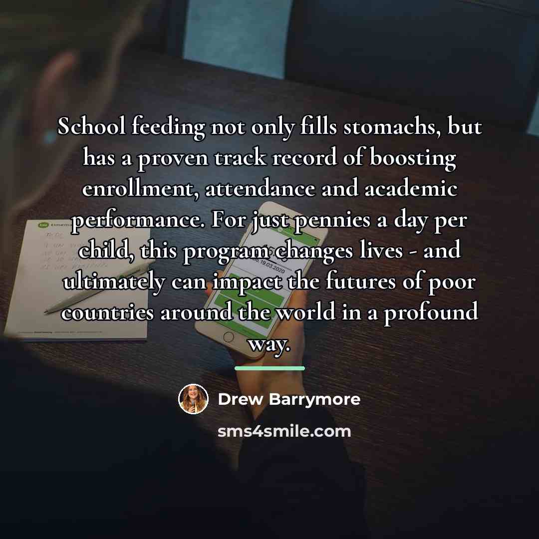 “School feeding not only fills stomachs, but has a proven…” quote by Drew Barrymore