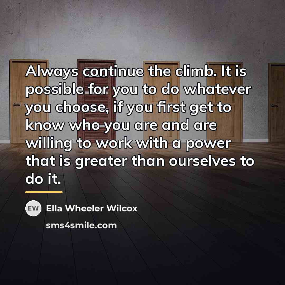 “Always continue the climb. It is possible for you to…” quote by Ella Wheeler Wilcox