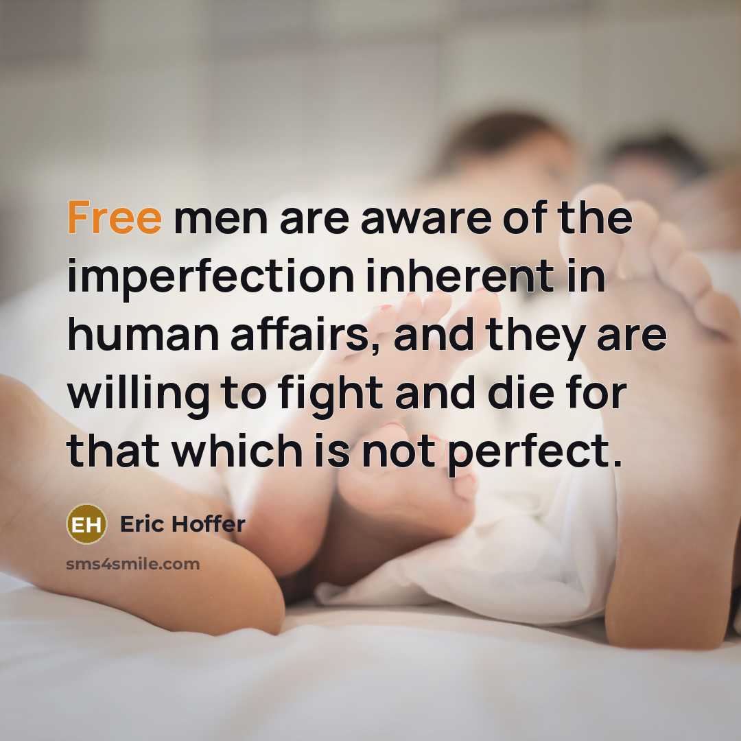 “Free men are aware of the imperfection inherent in human…” quote by Eric Hoffer