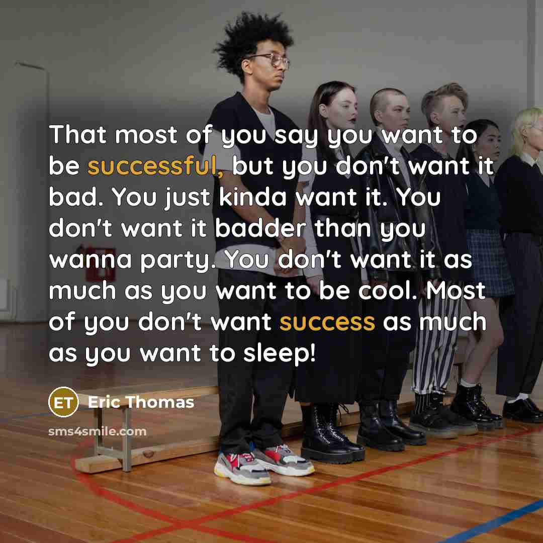 “That most of you say you want to be successful,…” quote by Eric Thomas