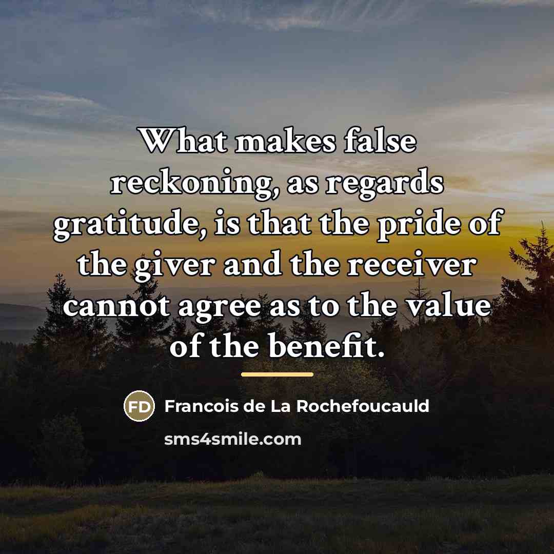 “What makes false reckoning, as regards gratitude, is that the…” quote by Francois de La Rochefoucauld