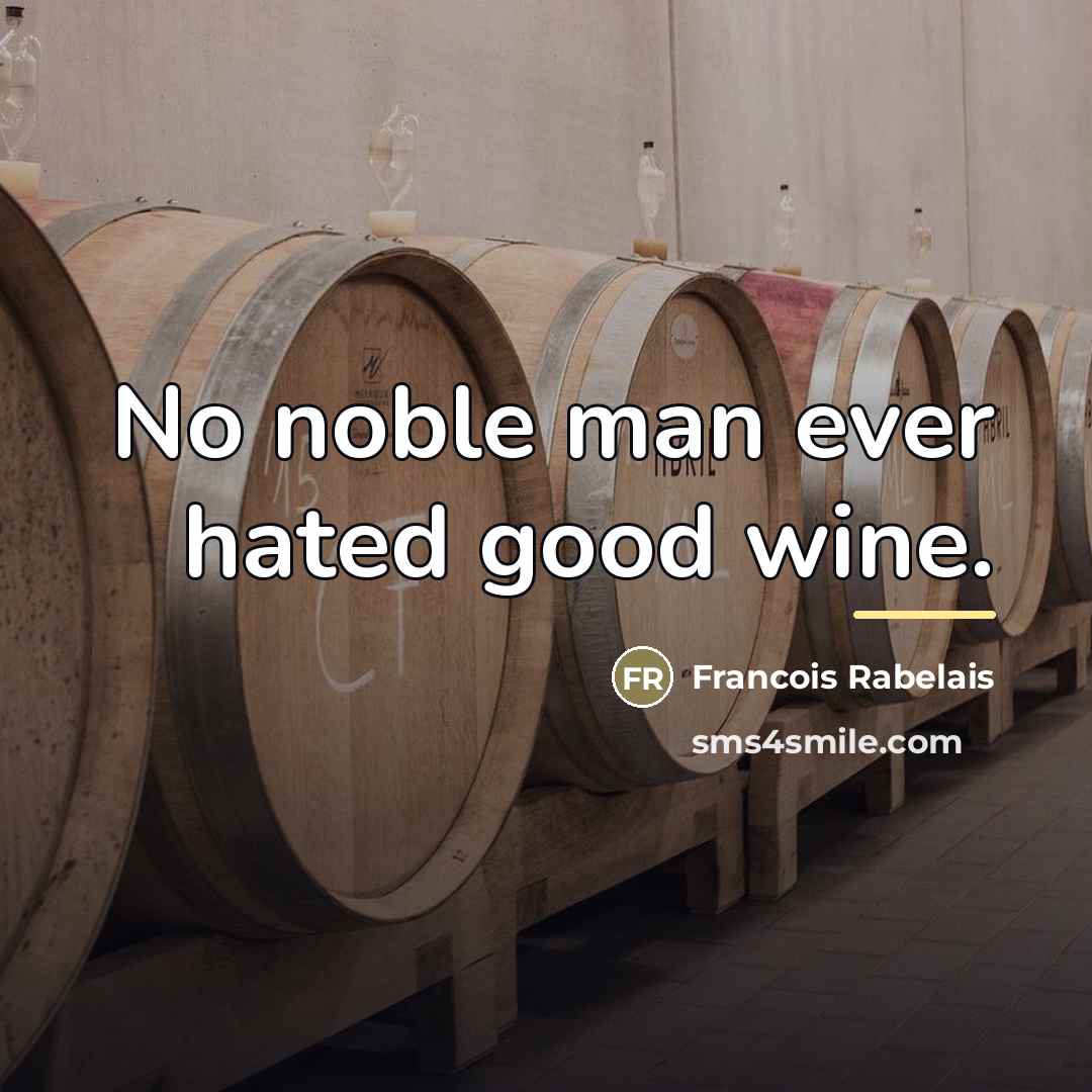 “No noble man ever hated good wine.…” quote by Francois Rabelais