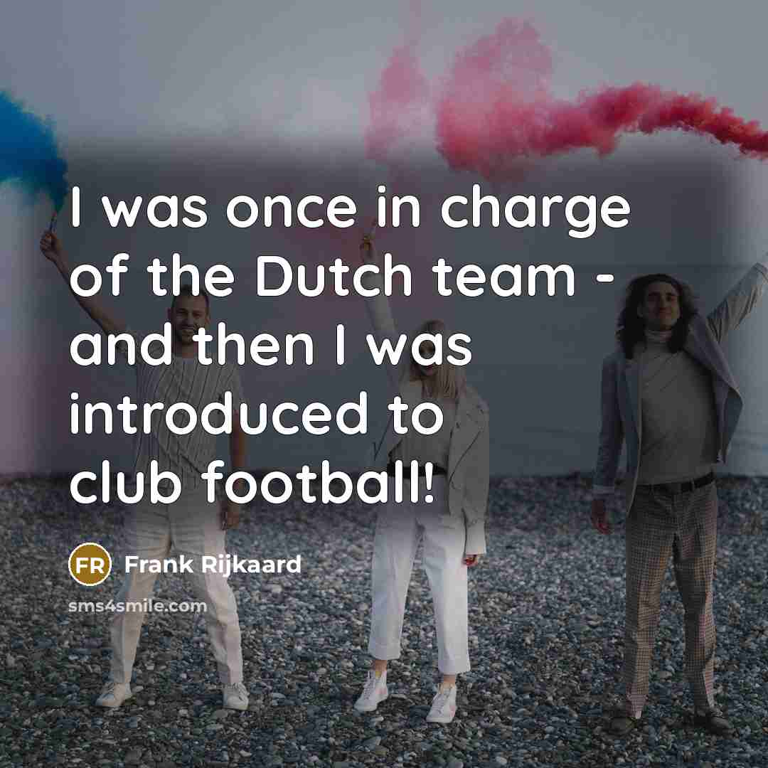 “I was once in charge of the Dutch team -…” quote by Frank Rijkaard
