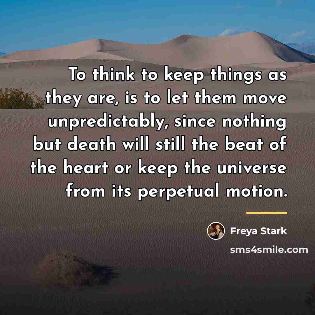 “To think to keep things as they are, is to…” quote by Freya Stark
