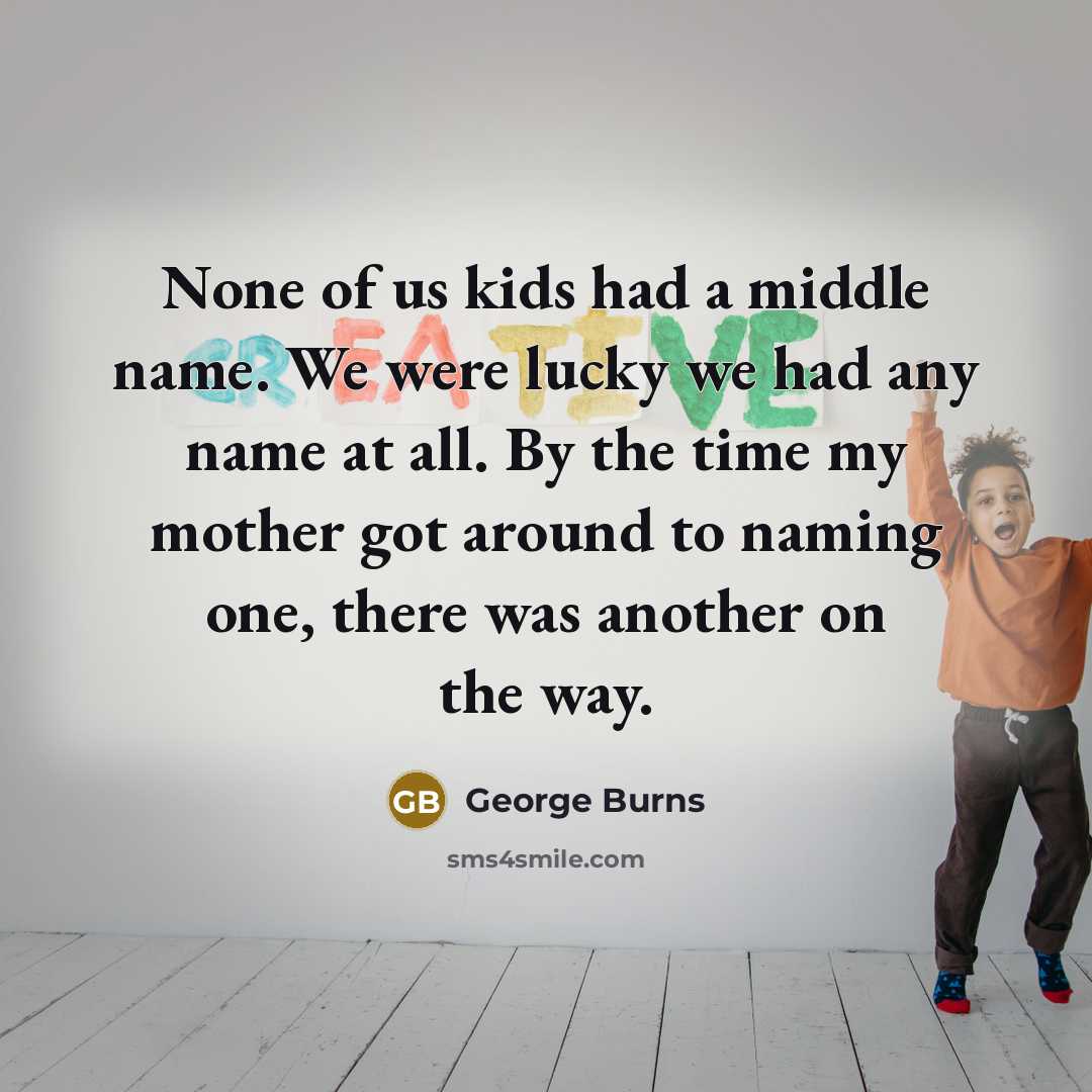 “None of us kids had a middle name. We were…” quote by George Burns