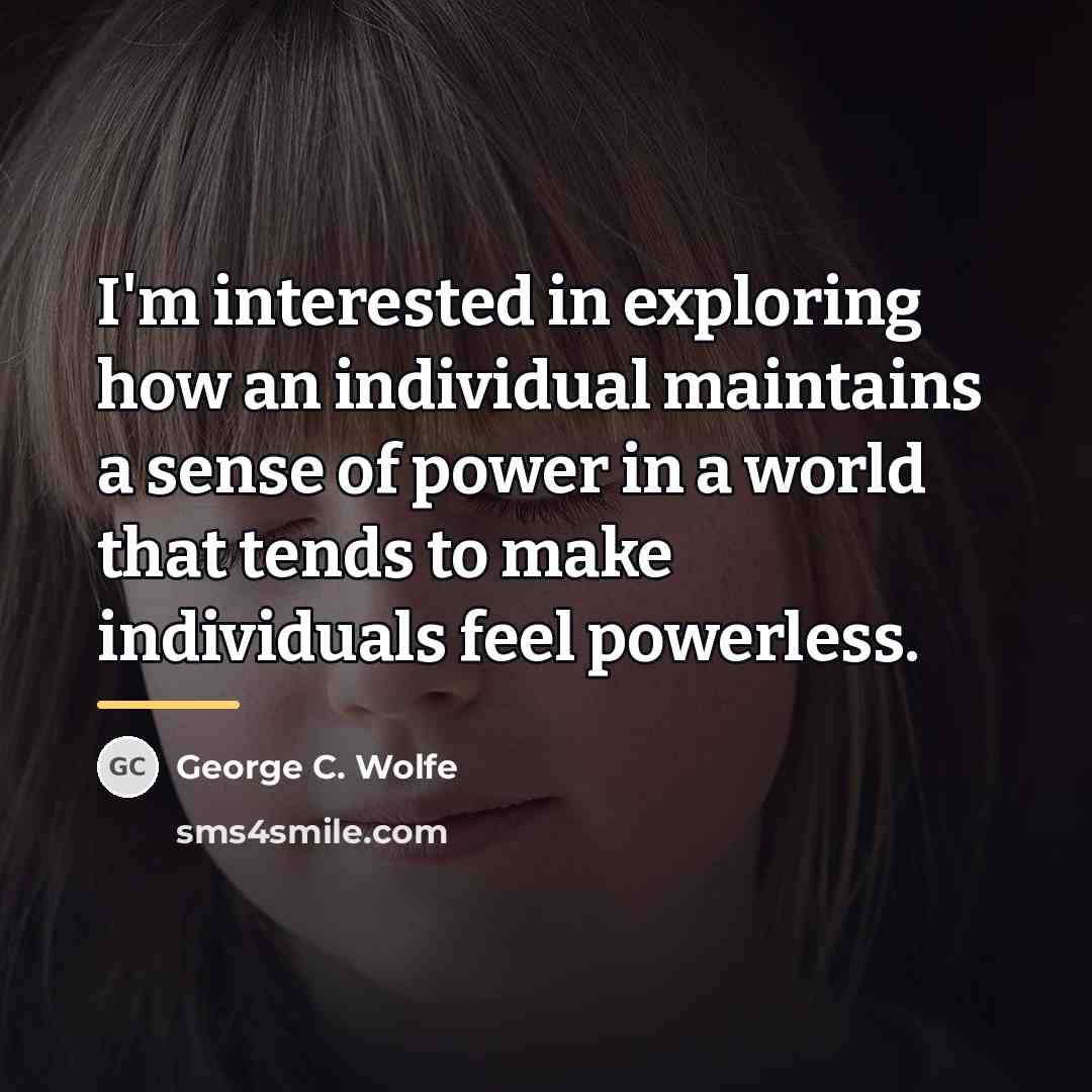 “I'm interested in exploring how an individual maintains a sense…” quote by George C. Wolfe
