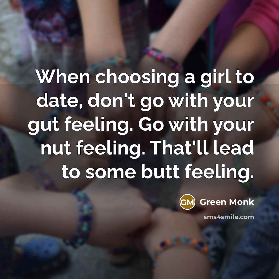 “When choosing a girl to date, don't go with your…” quote by Green Monk