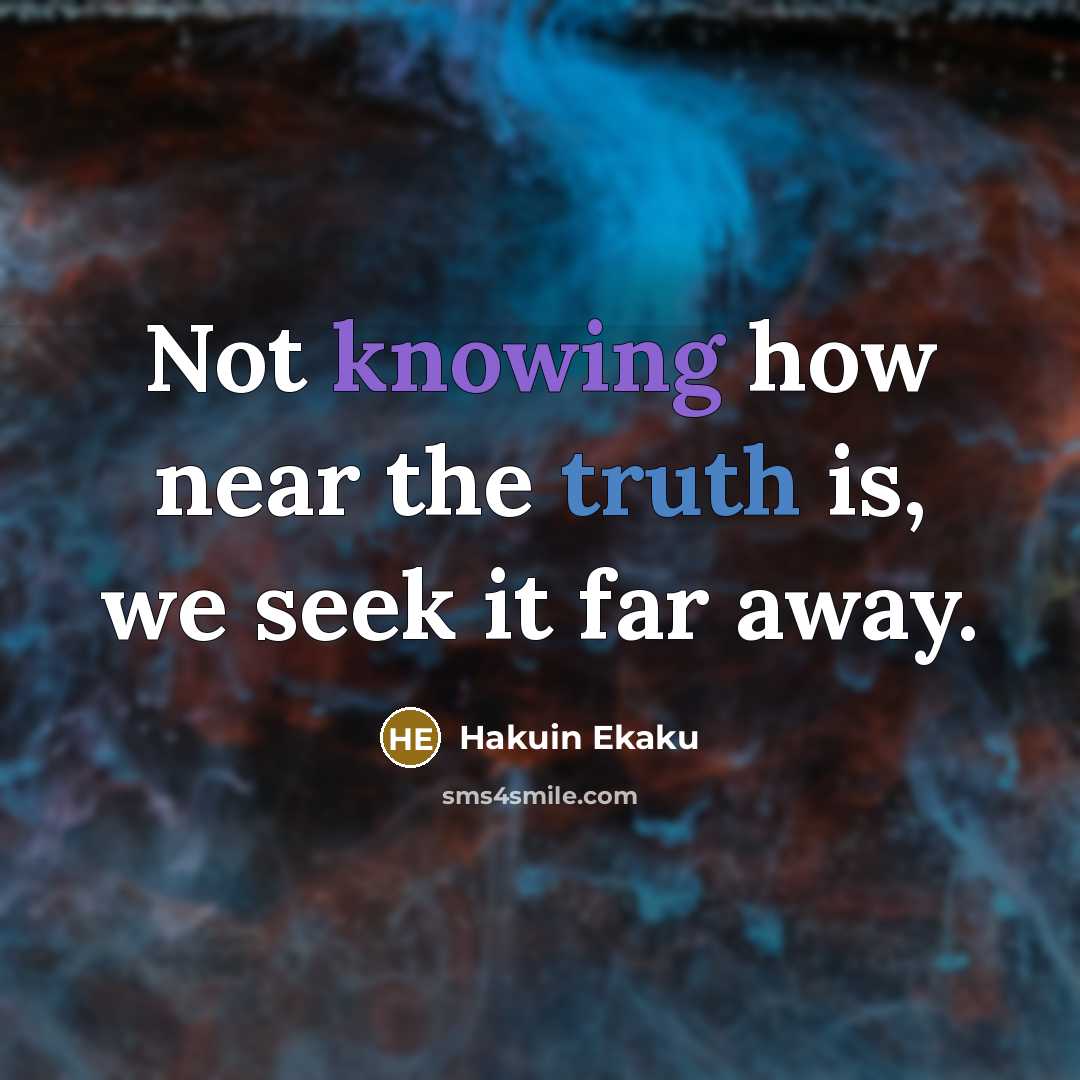 “Not knowing how near the truth is, we seek it…” quote by Hakuin Ekaku