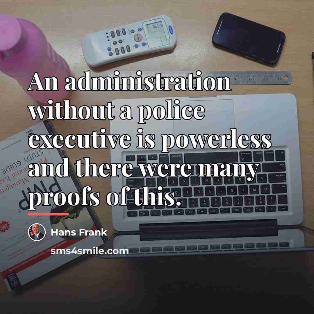 “An administration without a police executive is powerless and there…” quote by Hans Frank