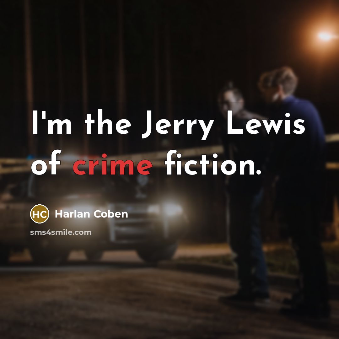“I'm the Jerry Lewis of crime fiction.…” quote by Harlan Coben