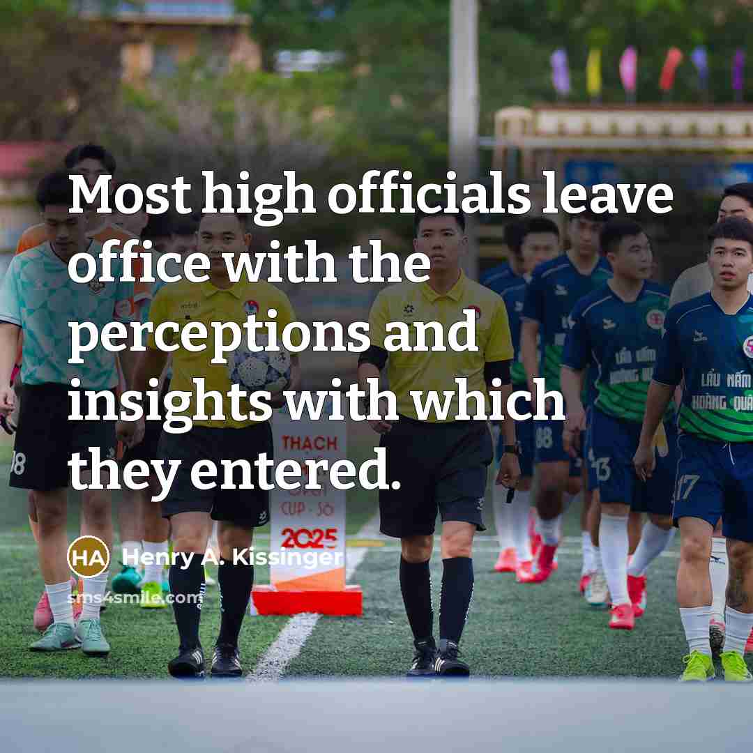 “Most high officials leave office with the perceptions and insights…” quote by Henry A. Kissinger