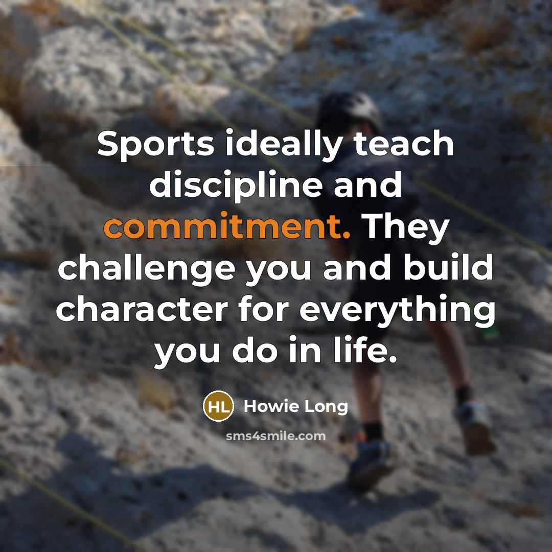 “Sports ideally teach discipline and commitment. They challenge you and…” quote by Howie Long