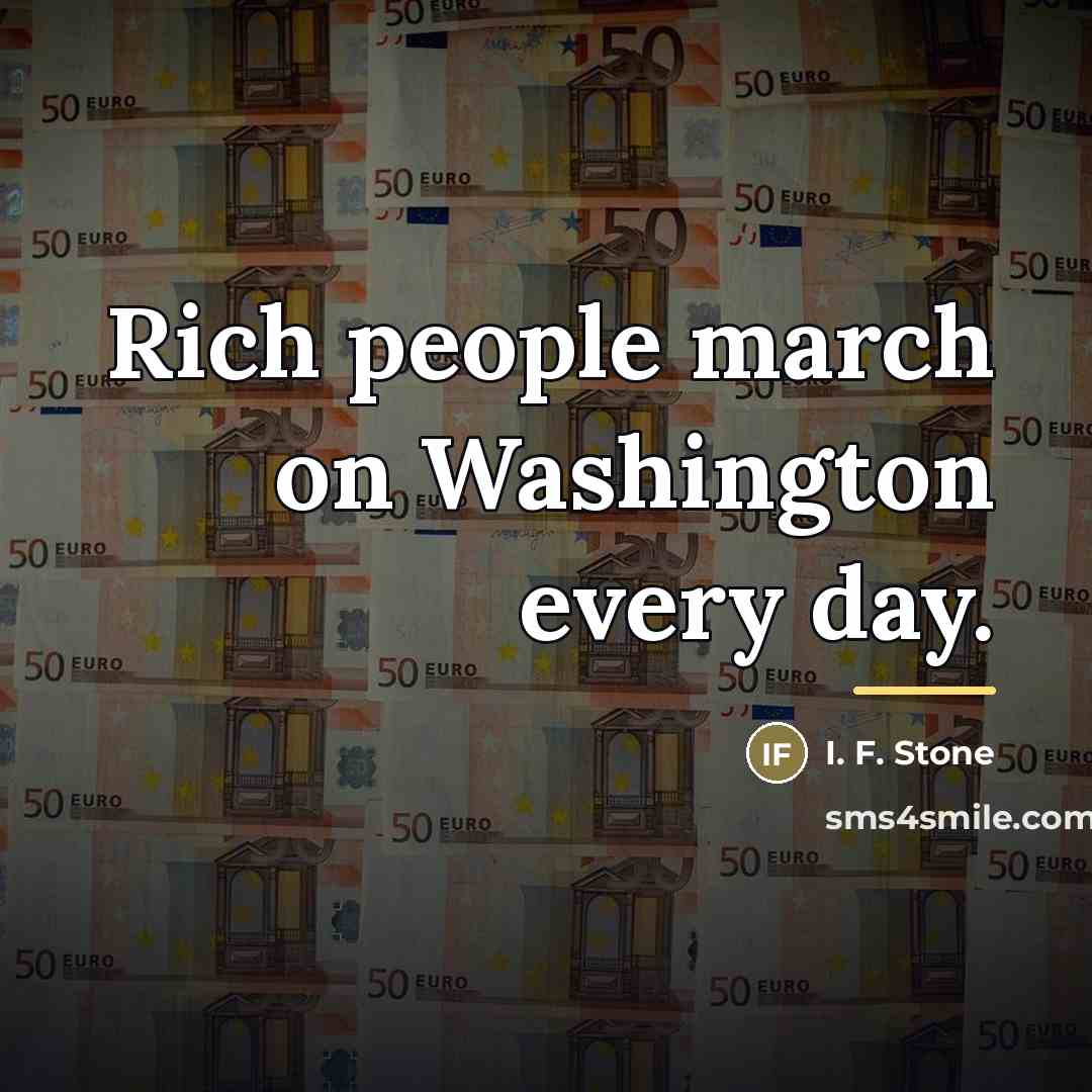 “Rich people march on Washington every day.…” quote by I. F. Stone