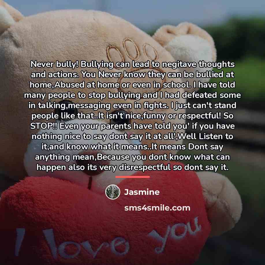 “Never bully! Bullying can lead to negitave thoughts and actions.…” quote by Jasmine
