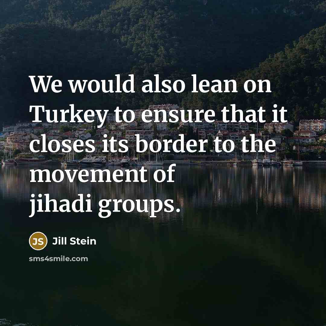 “We would also lean on Turkey to ensure that it…” quote by Jill Stein