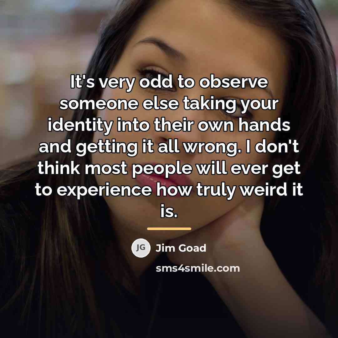 “It's very odd to observe someone else taking your identity…” quote by Jim Goad