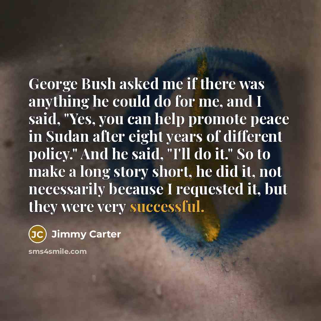 “George Bush asked me if there was anything he could…” quote by Jimmy Carter