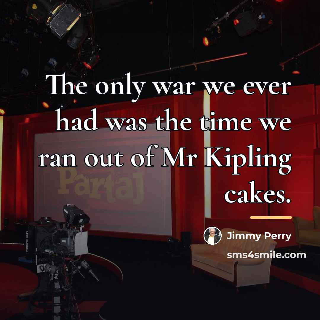 “The only war we ever had was the time we…” quote by Jimmy Perry