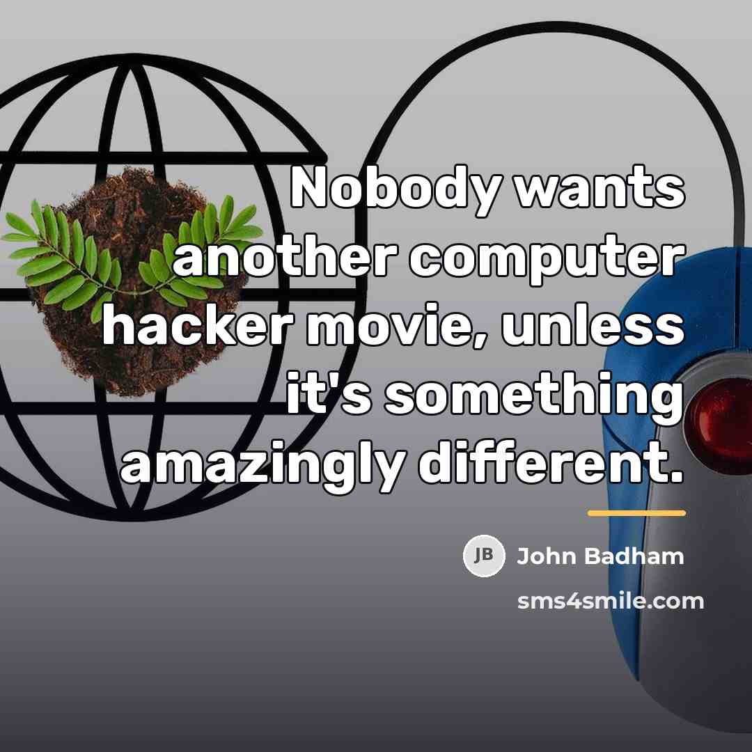 “Nobody wants another computer hacker movie, unless it's something amazingly…” quote by John Badham