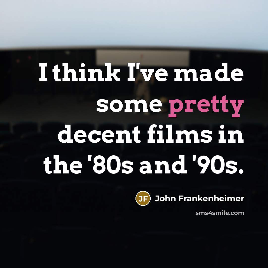 “I think I've made some pretty decent films in the…” quote by John Frankenheimer