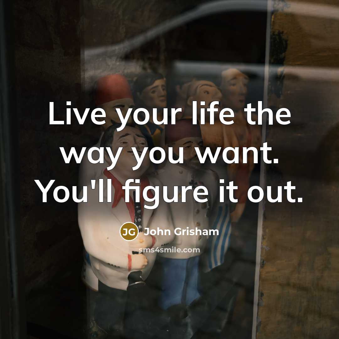 “Live your life the way you want. You'll figure it…” quote by John Grisham